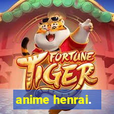 anime henrai.